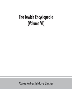 The Jewish Encyclopedia : A Descriptive Record of the History, Religion, Literature, and Customs of the Jewish People from the Earliest Times to the Present Day (Volume VI) God-Istria