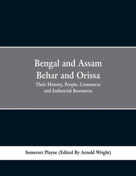 Bengal and Assam, Behar and Orissa: Their History, People, Commerce and Industrial Resources