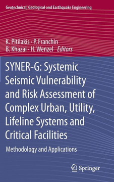 SYNER-G: Systemic Seismic Vulnerability and Risk Assessment of Complex Urban, Utility, Lifeline Systems and Critical Facilities : Methodology and Applications