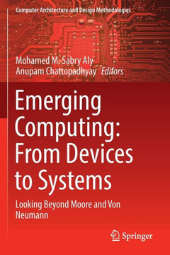 Emerging Computing: From Devices to Systems : Looking Beyond Moore and Von Neumann