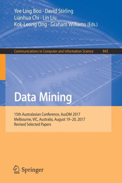 Data Mining : 15th Australasian Conference, AusDM 2017, Melbourne, VIC, Australia, August 19-20, 2017, Revised Selected Papers Data Mining : 15th Australasian Conference, AusDM 2017, Melbourne, VIC, Australia, August 19-20, 2017, Revised Selected Papers