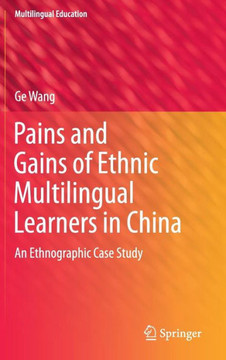 Pains and Gains of Ethnic Multilingual Learners in China : An Ethnographic Case Study