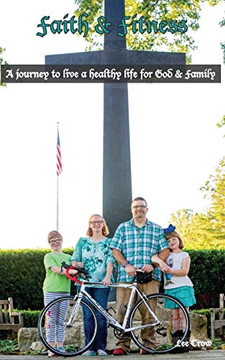 Lee'S Faith & Fitness: The Story Of My Journey To Live A Healthy Life For God & Family