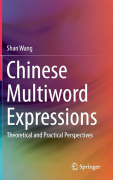 Chinese Multiword Expressions : Theoretical and Practical Perspectives