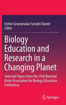 Biology Education and Research in a Changing Planet : Selected Papers from the 25th Biennial Asian Association for Biology Education Conference