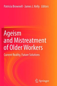 Ageism and Mistreatment of Older Workers : Current Reality, Future Solutions