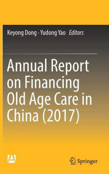 Annual Report on Financing Old Age Care in China (2017) Annual Report on Financing Old Age Care in China (2017)
