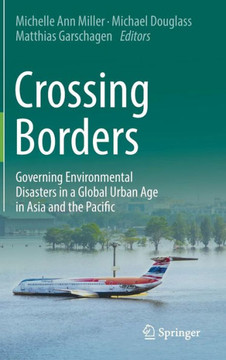 Crossing Borders : Governing Environmental Disasters in a Global Urban Age in Asia and the Pacific