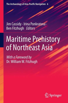 Maritime Prehistory of Northeast Asia : With a Foreword by Dr. William W. Fitzhugh Maritime Prehistory of Northeast Asia : With a Foreword by Dr. William W. Fitzhugh