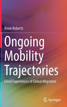Ongoing Mobility Trajectories : Lived Experiences of Global Migration Ongoing Mobility Trajectories : Lived Experiences of Global Migration