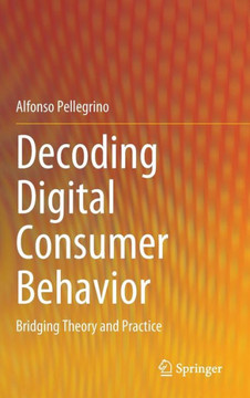 Decoding Digital Consumer Behavior : Bridging Theory and Practice