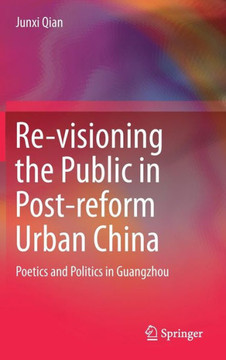 Re-visioning the Public in Post-reform Urban China : Poetics and Politics in Guangzhou Re-visioning the Public in Post-reform Urban China : Poetics and Politics in Guangzhou
