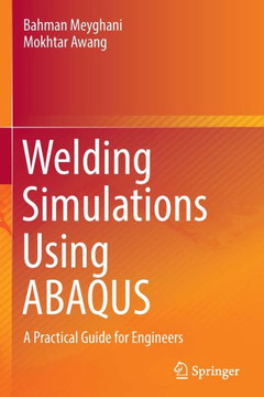 Welding Simulations Using ABAQUS : A Practical Guide for Engineers
