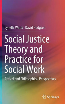 Social Justice Theory and Practice for Social Work : Critical and Philosophical Perspectives Social Justice Theory and Practice for Social Work : Critical and Philosophical Perspectives