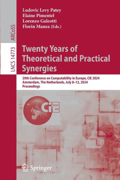 Twenty Years of Theoretical and Practical Synergies : 20th Conference on Computability in Europe, CiE 2024, Amsterdam, The Netherlands, July 8–12, 2024, Proceedings