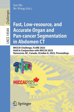 Fast, Low-resource, and Accurate Organ and Pan-cancer Segmentation in Abdomen CT : MICCAI Challenge, FLARE 2023, Held in Conjunction with MICCAI 2023, Vancouver, BC, Canada, October 8, 2023, Proceedings