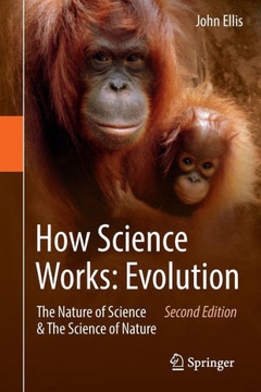How Science Works: Evolution : The Nature of Science & The Science of Nature