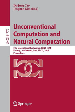 Unconventional Computation and Natural Computation : 21st International Conference, UCNC 2024, Pohang, South Korea, June 17–21, 2024, Proceedings Unconventional Computation and Natural Computation : 21st International Conference, UCNC 2024, Pohang, South Korea, June 17–21, 2024, Proceedings