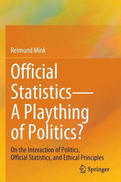 Official Statistics—A Plaything of Politics? : On the Interaction of Politics, Official Statistics, and Ethical Principles