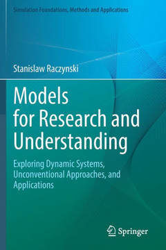 Models for Research and Understanding : Exploring Dynamic Systems, Unconventional Approaches, and Applications