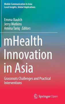 mHealth Innovation in Asia : Grassroots Challenges and Practical Interventions mHealth Innovation in Asia : Grassroots Challenges and Practical Interventions