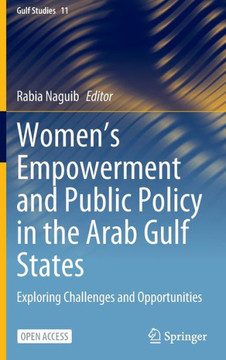 Women's Empowerment and Public Policy in the Arab Gulf States : Exploring Challenges and Opportunities Women's Empowerment and Public Policy in the Arab Gulf States : Exploring Challenges and Opportunities
