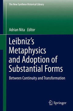 Leibniz’s Metaphysics and Adoption of Substantial Forms : Between Continuity and Transformation Leibniz’s Metaphysics and Adoption of Substantial Forms : Between Continuity and Transformation