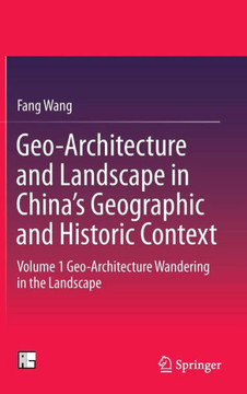 Geo-Architecture and Landscape in China’s Geographic and Historic Context : Volume 1 Geo-Architecture Wandering in the Landscape