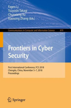 Frontiers in Cyber Security : First International Conference, FCS 2018, Chengdu, China, November 5-7, 2018, Proceedings Frontiers in Cyber Security : First International Conference, FCS 2018, Chengdu, China, November 5-7, 2018, Proceedings