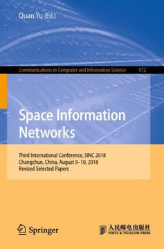 Space Information Networks : Third International Conference, SINC 2018, Changchun, China, August 9–10, 2018, Revised Selected Papers Space Information Networks : Third International Conference, SINC 2018, Changchun, China, August 9–10, 2018, Revised Selected Papers