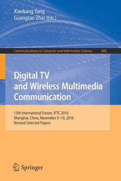 Digital TV and Wireless Multimedia Communication : 13th International Forum, IFTC 2016, Shanghai, China, November 9-10, 2016, Revised Selected Papers