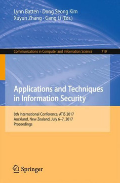 Applications and Techniques in Information Security : 8th International Conference, ATIS 2017, Auckland, New Zealand, July 6–7, 2017, Proceedings