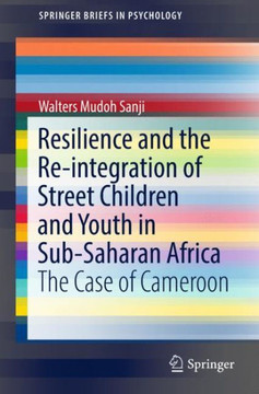Resilience and the Re-integration of Street Children and Youth in Sub-Saharan Africa : The Case of Cameroon