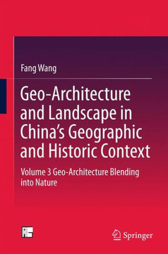Geo-Architecture and Landscape in China’s Geographic and Historic Context : Volume 3 Geo-Architecture Blending into Nature