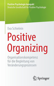 Positive Organizing : Organisationskompetenz für die Begleitung von Veränderungsprozessen Positive Organizing : Organisationskompetenz für die Begleitung von Veränderungsprozessen
