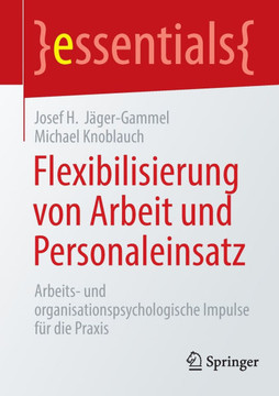Flexibilisierung Von Arbeit Und Personaleinsatz : Arbeits- Und Organisationspsychologische Impulse Für Die PRAXIS