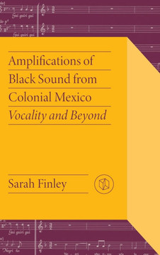 Amplifications of Black Sound from Colonial Mexico : Vocality and Beyond