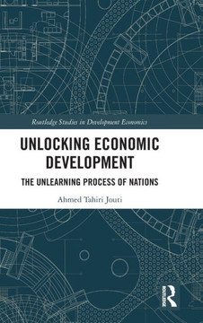 Unlocking Economic Development : The Unlearning Process of Nations