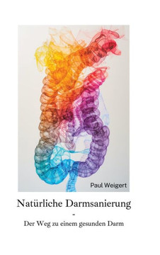 Natürliche Darmsanierung : Der Weg zu einem gesunden Darm