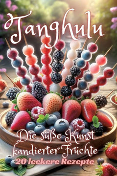 Tanghulu : Die süße Kunst kandierter Früchte