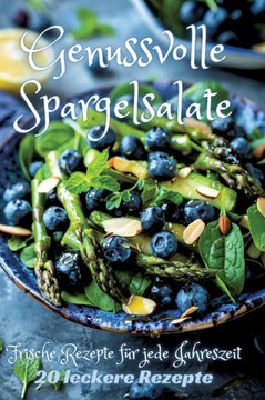 Genussvolle Spargelsalate : Frische Rezepte für jede Jahreszeit