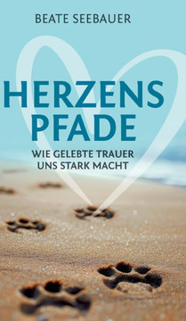 Herzenspfade - Unterstützung für deinen Trauerprozess : Wie gelebte Trauer uns stark macht - Erfahrungsbericht inklusive praktischer Tipps, Übungen und Meditationen