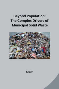 Beyond Population: The Complex Drivers of Municipal Solid Waste Beyond Population: The Complex Drivers of Municipal Solid Waste