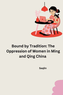 Bound by Tradition: The Oppression of Women in Ming and Qing China Bound by Tradition: The Oppression of Women in Ming and Qing China