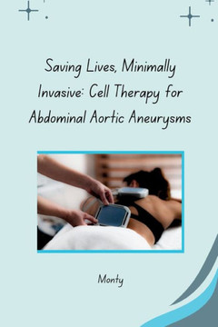 Saving Lives, Minimally Invasive: Cell Therapy for Abdominal Aortic Aneurysms Saving Lives, Minimally Invasive: Cell Therapy for Abdominal Aortic Aneurysms