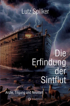 Die Erfindung der Sintflut : Arche, Tilgung und Neustart