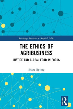 The Ethics of Agribusiness : Justice and Global Food in Focus