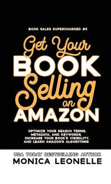 Get Your Book Selling on Amazon : Optimize Your Search Terms, Metadata, and Keywords, Increase Your Book's Visibility, and Learn Amazon's Algorithms