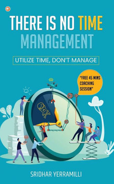 There is No Time Management : Utilize Time, Dont Manage There is No Time Management : Utilize Time, Dont Manage