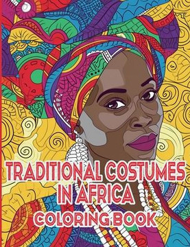 Traditional Costumes in Africa Coloring Book : A Vibrant Journey Through Africa's Heritage